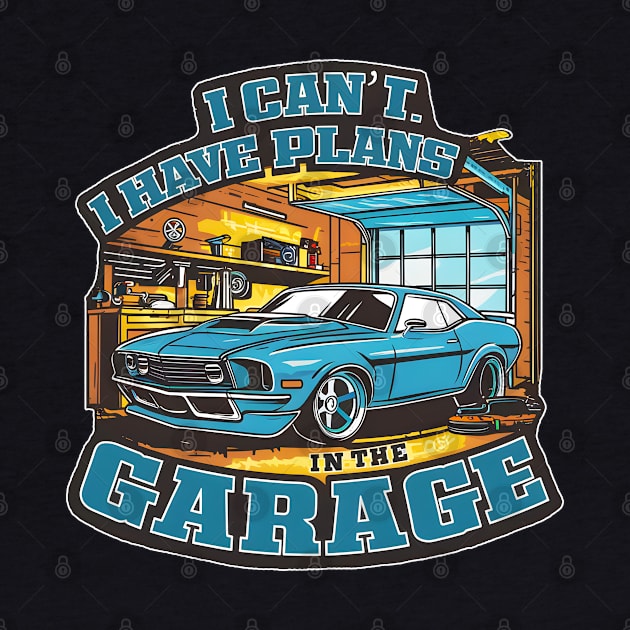 I can't. I have plans in the garage. fun car DIY Excuse four by Inkspire Apparel designs